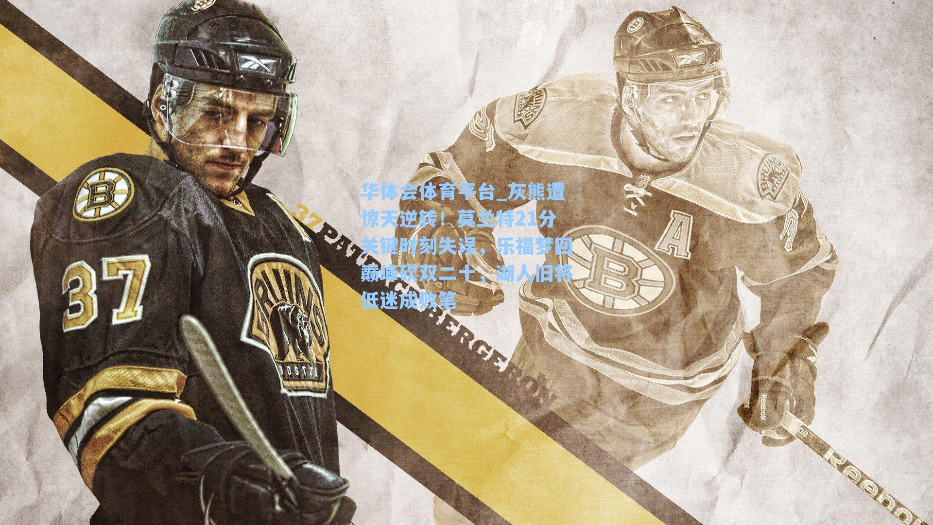 华体会体育平台_灰熊遭惊天逆转！莫兰特21分关键时刻失误，乐福梦回巅峰砍双二十，湖人旧将低迷成败笔