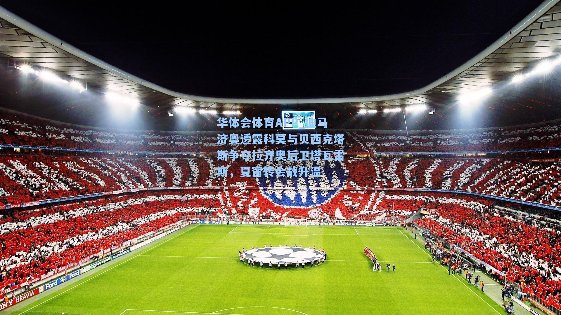 华体会体育APP_迪马济奥透露科莫与贝西克塔斯争夺拉齐奥后卫塔瓦雷斯，夏窗转会战升温