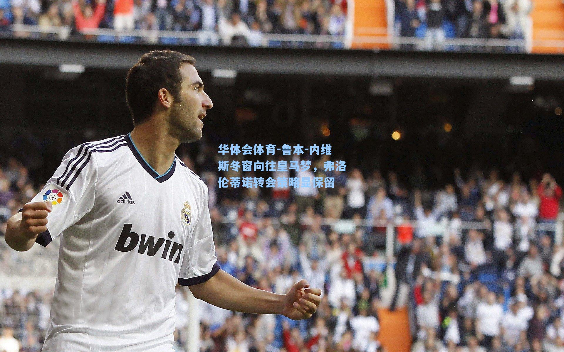 鲁本-内维斯冬窗向往皇马梦,弗洛伦蒂诺转会策略显保留