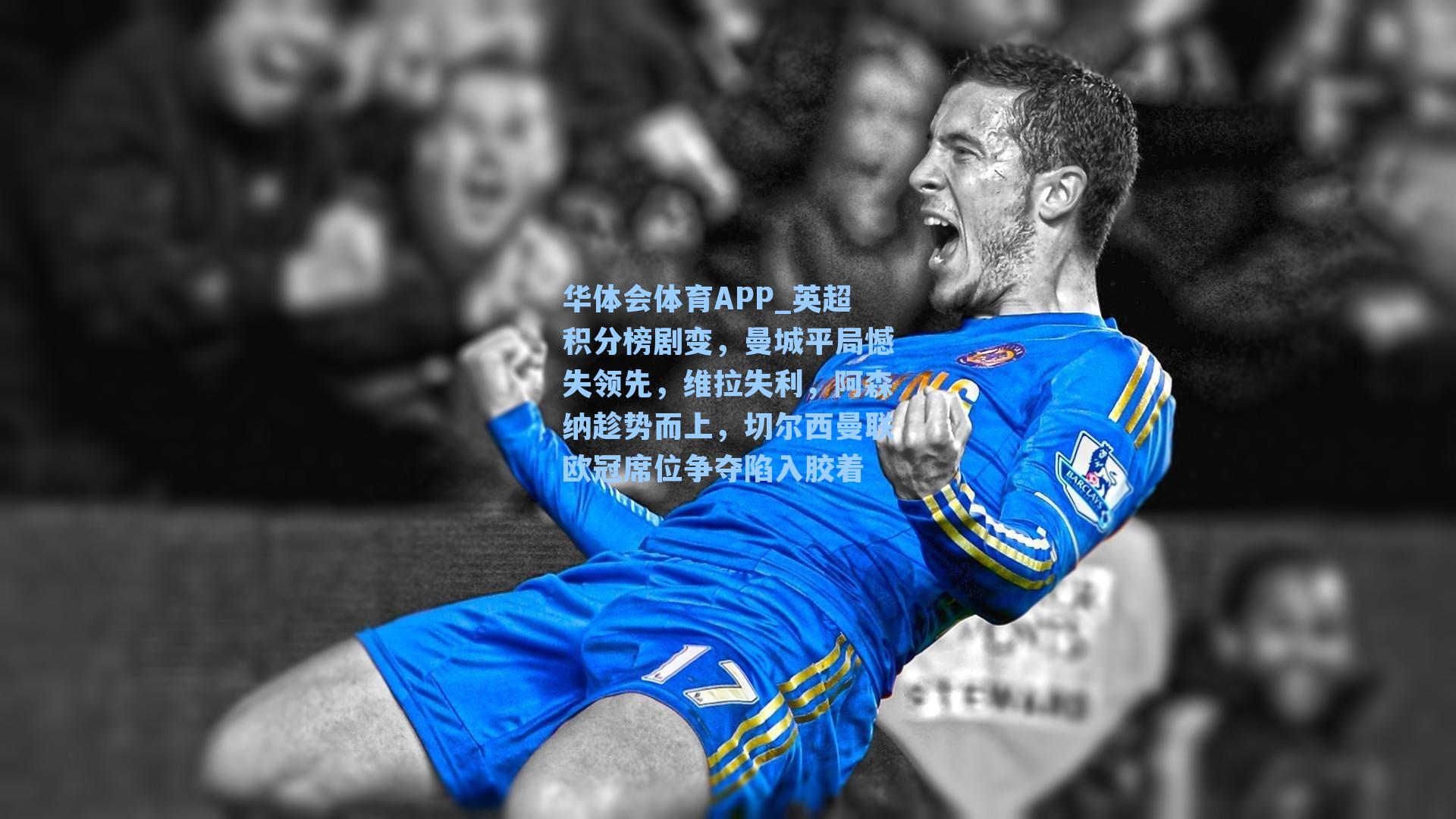 英超积分榜剧变，曼城平局憾失领先，维拉失利，阿森纳趁势而上，切尔西曼联欧冠席位争夺陷入胶着